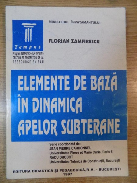 ELEMENTE DE BAZA IN DINAMICA APELOR SUBTERANE de FLORIAN ZAMFIRESCU , Bucuresti 1997