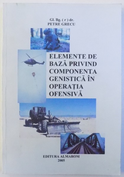 ELEMENTE DE BAZA PRIVIND COMPONENTA GENISTICA IN OPERATIA OFENSIVA de PETRE GRECU , 2005