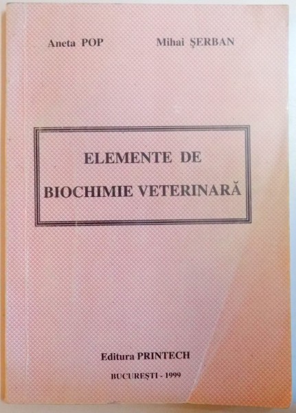ELEMENTE DE BIOCHIMIE VETERINARA de ANETA POP , MIHAI SERBAN , 1999