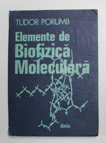 ELEMENTE DE BIOFIZICA MOLECULARA de TUDOR PORUMB , 1985 *COTOR UZAT
