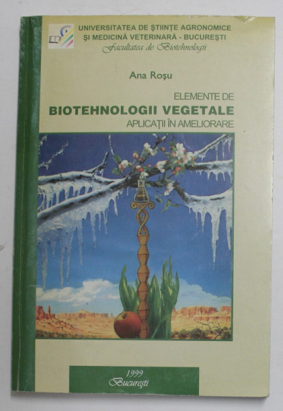 ELEMENTE DE BIOTEHNOLOGII VEGETALE APLICATII IN AMELIORARE de ANA ROSU , 1999 , DEDICATIE *