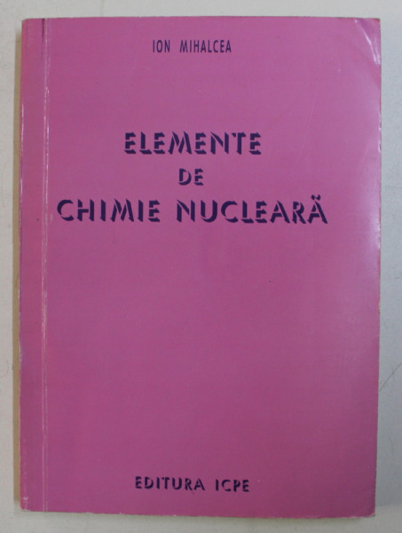 ELEMENTE DE CHIMIE NUCLEARA de ION MIHALCEA , 1997