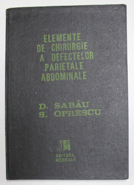 ELEMENTE DE CHIRURGIE A DEFECTELOR PARIETALE ABDOMINALE-D. SABAU,S. OPRESCU  BUCURESTI 1989