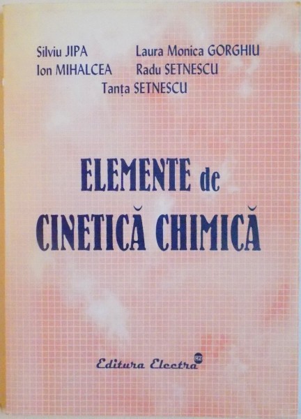 ELEMENTE DE CINETICA CHIMICA de SILVIU JIPA, TANTA SETNESCU, 2005