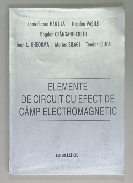 ELEMENTE DE CIRCUIT CU EFECT DE CAMP ELECTROMAGNETIC de IOAN - FLOREA HANTILA ....TEODOR LEUCA , 1998