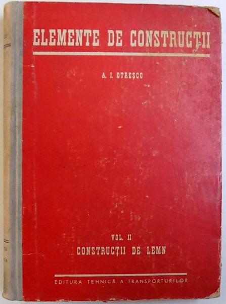 ELEMENTE DE CONSTRUCTII ,  VOL. II : CONSTRUCTII DE LEMN de A. I. OTRESCO , 1952