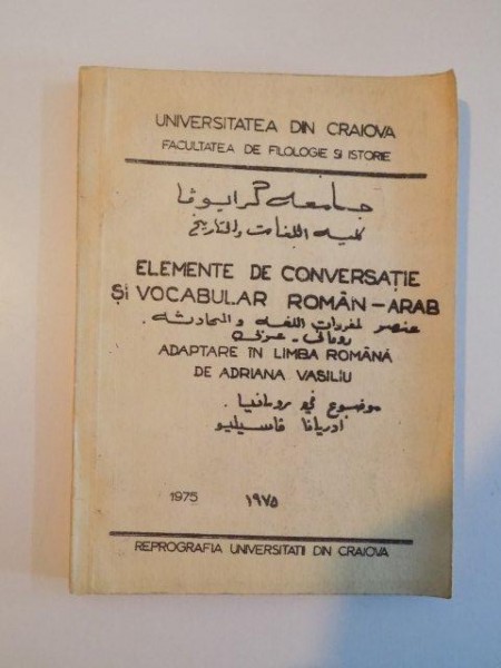 ELEMENTE DE CONVERSATIE SI VOCABULAR ROMAN - ARAB , ADAPTARE IN LIMBA ROMANA de ADRIANA VASILIU , 1975