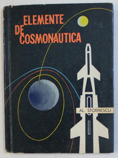 ELEMENTE DE COSMONAUTICA de ALEXANDRU STOENESCU , 1962