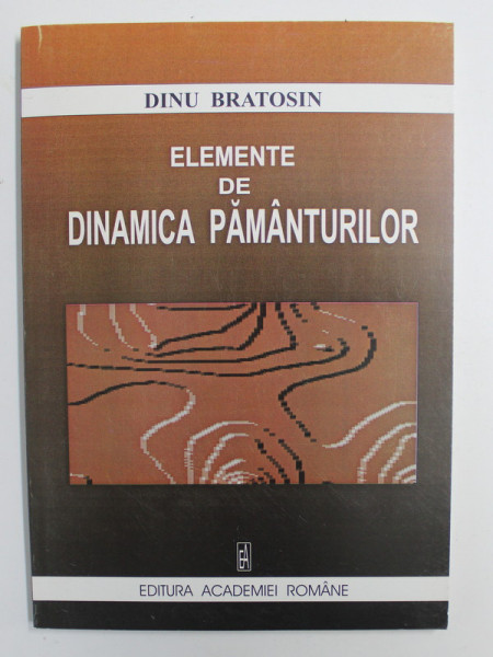 ELEMENTE DE DINAMICA PAMANTURILOR de DINU BRATOSIN , 2002 , DEDICATIE *