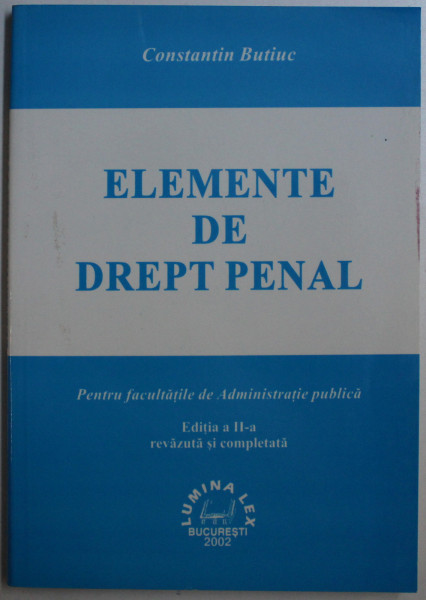 ELEMENTE DE DREPT PENAL PENTRU FACULTATILE DE ADMINISTRATIE PUBLICA ED. a - II - a de CONST. BUTIUC , 2002