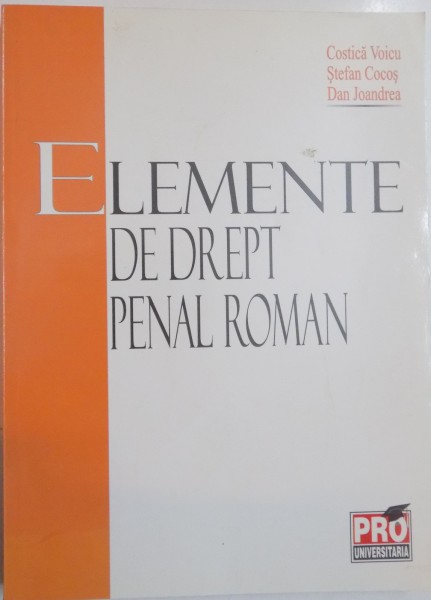 ELEMENTE DE DREPT PENAL ROMAN de COSTICA VOICU , STEFAN COCOS si DAN JOANDREA , 2007