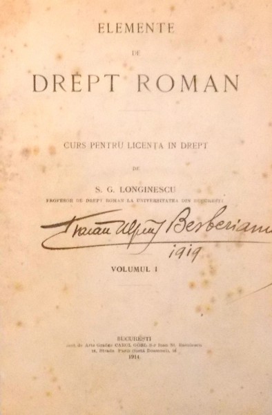 ELEMENTE DE DREPT ROMAN, CURS PENTRU LICENTA IN DREPT de S.G. LONGINESCU, VOL I , 1914