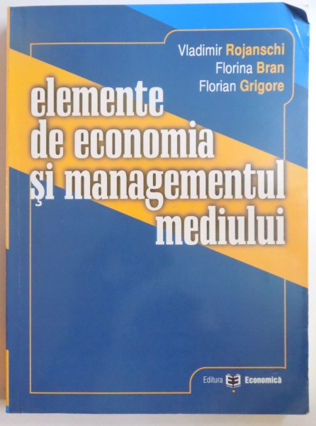 ELEMENTE DE ECONOMIA SI MANAGEMENTUL MEDIULUI de VLADIMIR ROJANSCHI... FLORIAN GRIGORE , 2004