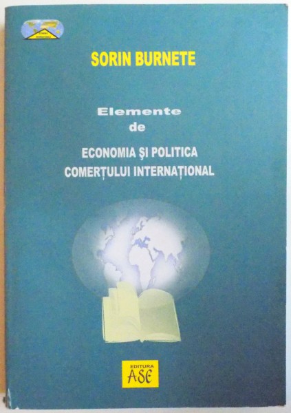 ELEMENTE DE ECONOMIA SI POLITICA COMERTULUI INTERNATIONAL de SORIN BURNETE , 2007