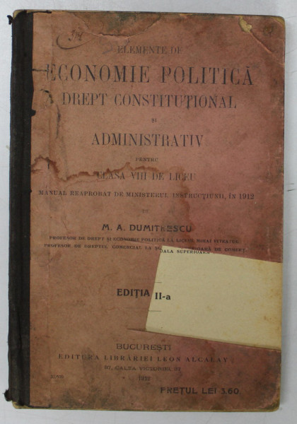 ELEMENTE DE ECONOMIE POLITICA , DREPT CONSTITUTIONAL SI ADMINISTRATIV PENTRU  CLASA VIII DE LICEU , MANUAL de M. A . DUMITRESCU , 1912 *LIPSA FRAGMENT COPERTA FATA