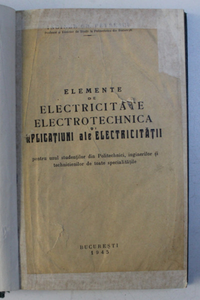 ELEMENTE DE ELECTRICITATE ELECTROTECHNICA SI IMPLICATIUNI ALE ELECTRICITATII de GH. PETRESCU , 1945