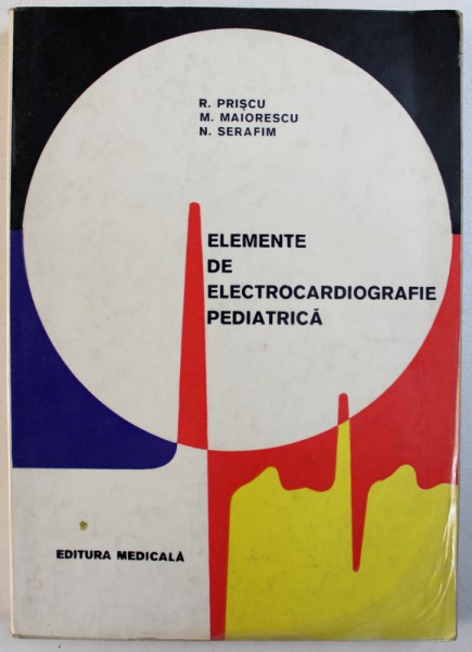 ELEMENTE DE ELECTROCARDIOGRAFIE PEDIATRICA de R. PRISCU ..N. SERAFIM , 1971 , COPERTA UZATA