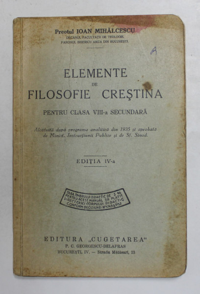 ELEMENTE DE FILOSOFIE CRESTINA PENTRU CLASA A VIII - A SECUNDARA , EDITIA A IV - A de IOAN MIHAILESCU  1935