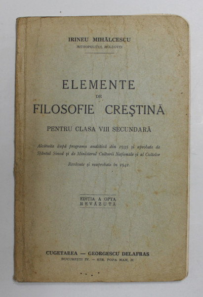 ELEMENTE DE FILOSOFIE CRESTINA PENTRU CLASA VIII SECUNDARA de IRINEU MIHALCESCU , MITROPOLITUL MOLDOVEI , 1942