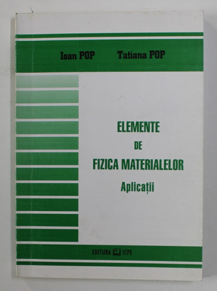 ELEMENTE DE FIZICA MATERIALELOR - APLICATII de IOAN POP si TATIANA POP , 2000