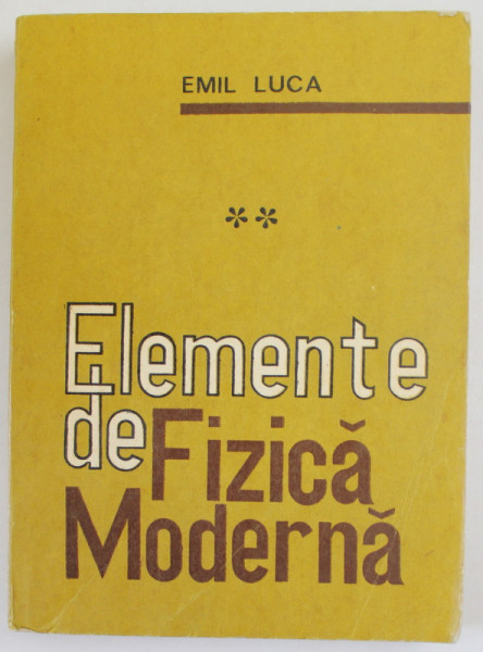 ELEMENTE DE FIZICA MODERNA de EMIL LUCA , VOLUMUL II , 1976