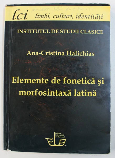 ELEMENTE DE FONETICA SI MORFOSINTAXA LATINA de ANA - CRISTINA HALICHIAS , 2011
