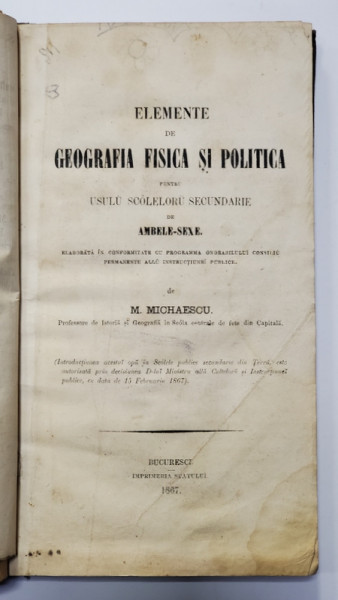 ELEMENTE DE GEOGRAFIE FIZICA SI POLITICA PENTRU UZUL SCOLILOR SECUNDARE DE AMBELE SEXE de M. MICHAESCU - BUCURESTI, 1867