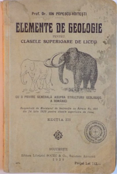 ELEMENTE DE GEOLOGIE PENTRU CLASELE SUPERIOARE DE LICEU, CU O PRIVIRE GENERALA ASUPRA STRUCTURII GEOLOGICE A ROMANIEI, EDITIA A III - A de ION POPESCU - VOITESTI, 1929