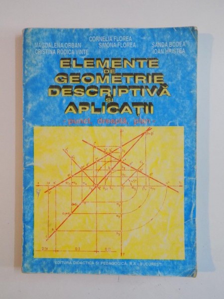 ELEMENTE DE GEOMETRIE DESCRIPTIVA SI APLICATII de CORNELIA FLOREA, MAGDALENA ORBAN, BUC. 1997