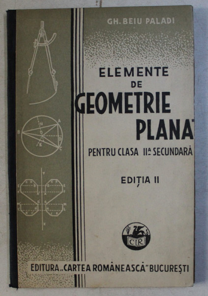 ELEMENTE DE GEOMETRIE PLANA , PENTRU CLASA A II - A SECUNDARA , EDITIA A II - A de GH. BEIU PALADI , 1935