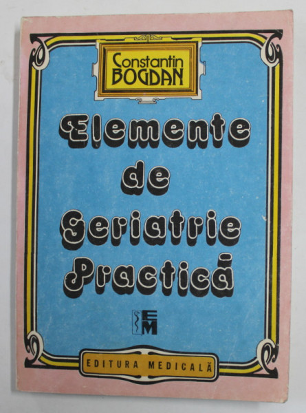 ELEMENTE DE GERIATRIE PRACTICA de CONSTANTIN BOGDAN , 1992