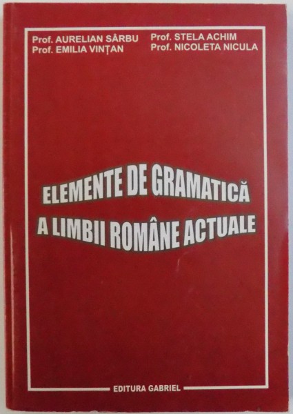 ELEMENTE DE GRAMATICA A LIMBII ROMANE ACTUALE de AURELIAN SARBU.. NICOLETA NICULA , 2005