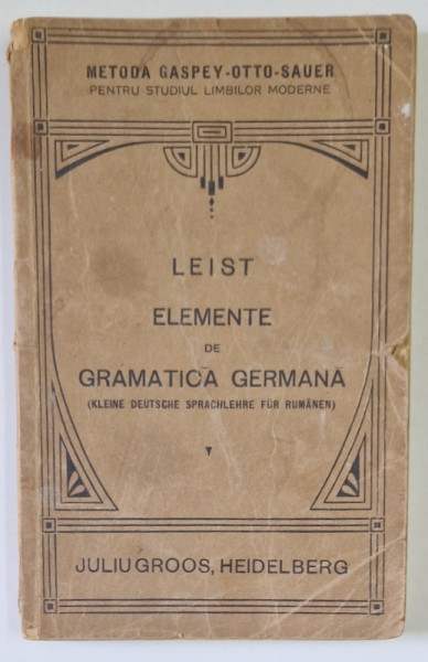 ELEMENTE DE GRAMATICA GERMANA TEORETICA SI PRACTICA ( METODA GASPEY - OTTO -SAUER ) de LUDOVIC LEIST , 1922