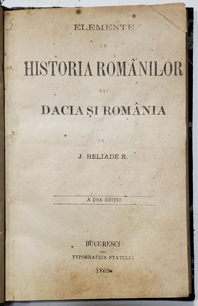 ELEMENTE DE HISTORIA ROMANILOR SAU DACIA SI ROMANIA de I. HELIADE RADULESCU - BUCURESTI, 1869