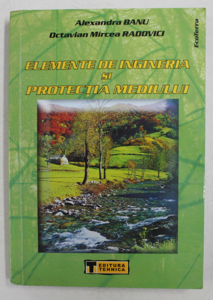 ELEMENTE DE INGINERIA SI PROTECTIA MEDIULUI de ALEXANDRA BANU si OCTAVIAN MIRCEA RADOVICI , 2007