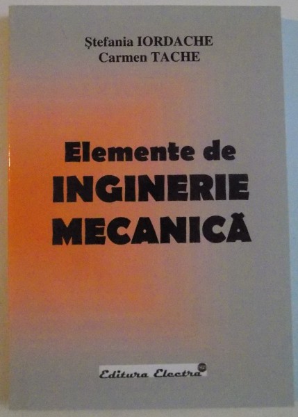 ELEMENTE DE INGINERIE MECANICA de STEFANIA IORDACHE , CARMEN TACHE , 2006
