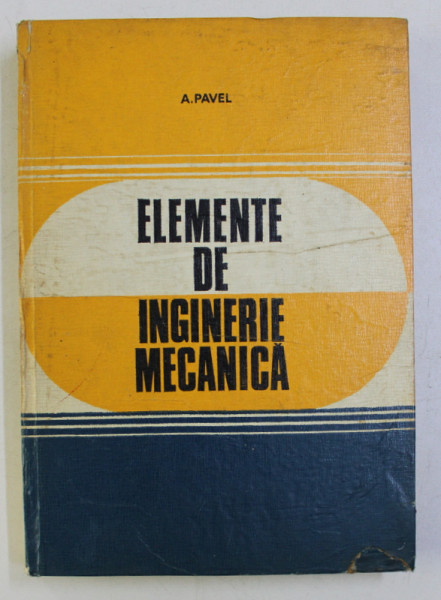 ELEMENTE DE INGINERIE MECANICA (PENTRU PETROCHIMIE) de A. PAVEL , 1981