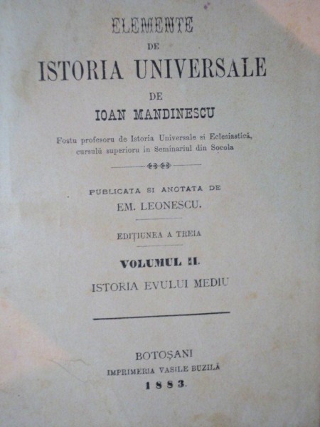 ELEMENTE DE ISTORIA UNIVERSALE ED. a III a , VOL. II ISTORIA EVULUI MEDIU de ION MANDINESCU , Botosani 1883