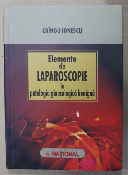 ELEMENTE DE LAPAROSCOPIE IN PATOLOGIA GINECOILOGICA BENIGNA de CRINGU IONESCU , 2009