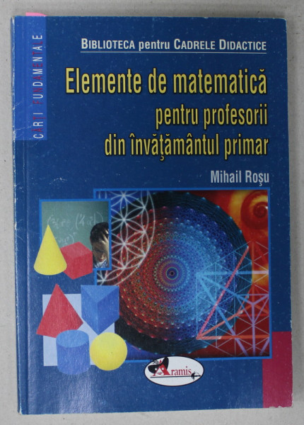 ELEMENTE DE MATEMATICA PENTRU PROFESORII DIN INVATAMANTUL PRIMAR de MIHAIL ROSU , 2010 , PREZINTA SUBLINIERI *