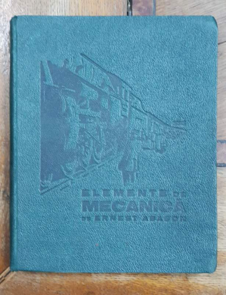 ELEMENTE DE MECANICA de ERNEST ABASON , desene in penita de AUREL JIQUIDI , 1933 , EXEMPLAR NUMEROTAT SI CU SEMNATURA AUTORULUI *