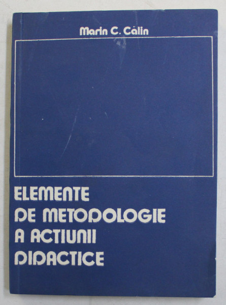 ELEMENTE DE METODOLOGIE A ACTIUNII DIDACTICE de MARIN C . CALIN , 1984