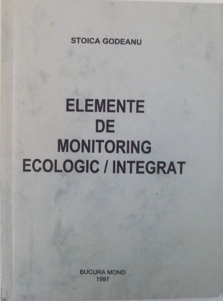 ELEMENTE DE MONITORING ECOLOGIC / INTEGRAT de STOICA GODEANU, 1997
