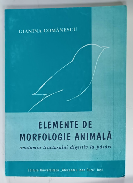 ELEMENTE DE MORFOLOGIE ANIMALA , ANATOMIA TRACTULUI DIGESTIV LA PASARI de GIANINA  COMANESCU , 1997