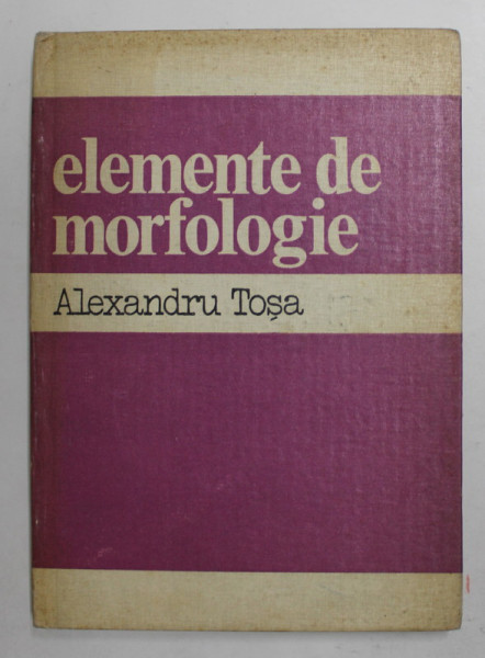 ELEMENTE DE MORFOLOGIE de ALEXANDRU TOSA , 1983