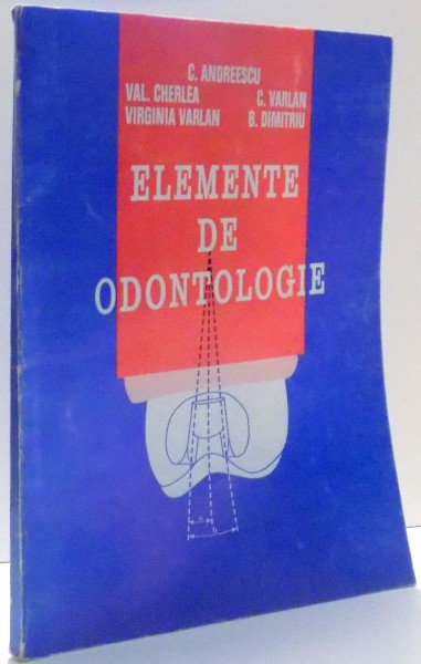 ELEMENTE DE ODONTOLOGIE de C. ANDREESCU, VAL. CHERLEA, VIRGINIA VARLAN, C. VARLAN, B. DIMITRIU , 1998