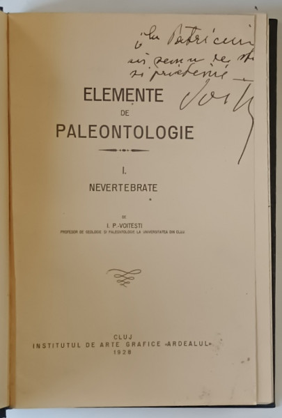 ELEMENTE DE PALEONTOLOGIE , VOLUMUL I : NEVERTEBRATE de I.P. - VOITESTI , 1928 , *  DEDICATIE