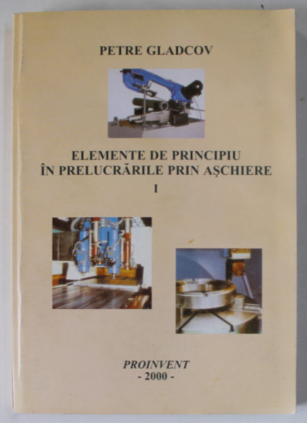 ELEMENTE DE PRINCIPIU IN PRELUCRARILE PRIN ASCHIERE de PETRE GLADCOV , VOLUMUL I , 2000