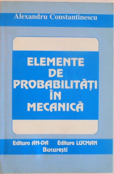 ELEMENTE DE PROBABILITATI IN MECANICA de ALEXANDRU CONSTANTINESCU