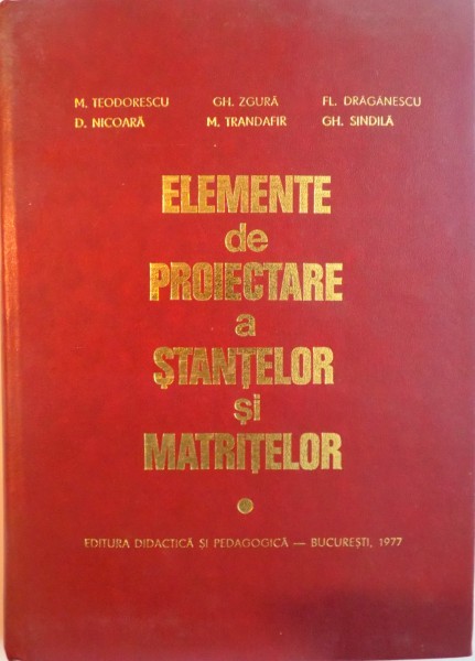 ELEMENTE DE PROIECTARE A STANTELOR SI MATRITELOR de M. TEODORESCU ... GH. SINDILA , 1977